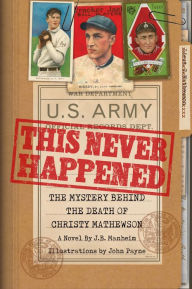 Title: This Never Happened: The Mystery Behind the Death of Christy Mathewson, Author: J. B. Manheim