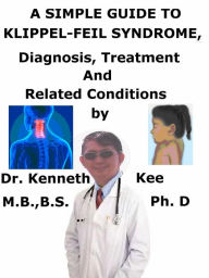 Title: A Simple Guide to Klippel-Feil Syndrome, Diagnosis, Treatment and Related Conditions, Author: Kenneth Kee