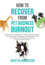 Title: How to Recover from Pet Business Burnout, Author: Kristin Morrison