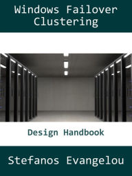 Title: Windows Failover Clustering Design Handbook, Author: Stefanos Evangelou