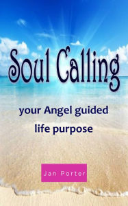 Title: Soul Calling, Your Angel Guided Life Purpose, Author: Jan Porter