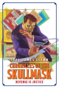 Title: Chronicles of the Skullmask: Revenge is Justice, Author: Teel James Glenn