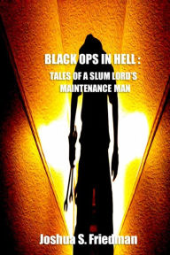 Title: Black Ops In Hell: Tales of a Slumlord's Maintenance Man, Author: Joshua S. Friedman