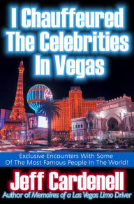 Title: I Chauffeured The Celebrities In Vegas, Author: Jeff Cardenell