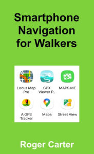 Title: Smartphone Navigation for Walkers, Author: Roger Carter