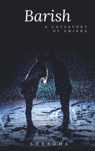 Title: Barish: A Lovestory of Amisha, Author: Shradha