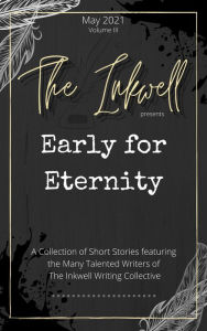 Title: The Inkwell presents: Early for Eternity, Author: The Inkwell