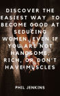 How to Become Good at Seducing Women, Even If You Are Not Handsome, Rich, or Don't Have Muscles