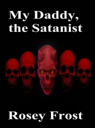 Title: My Daddy, the Satanist, Author: Rosey Frost