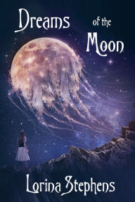 Title: Dreams of the Moon, Author: Lorina Stephens