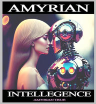 Title: Amyrian Intelligence, Author: Amyrian True