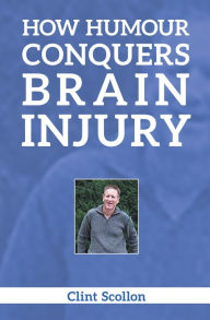 Title: How Humour Conquers Brain Injury, Author: Clint Scollon