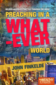 Title: Preaching in a Whatever World, Author: John Finkelde