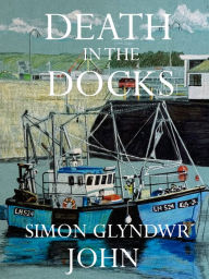 Title: Death in the Docks, Author: Simon Glyndwr John