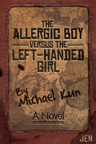 Title: The Allergic Boy Versus the Left-Handed Girl: A Novel, Author: Michael Kun