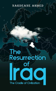 Title: The Resurrection of Iraq: The Cradle of Civilization, Author: Nardeane Ahmed