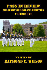 Title: Pass in Review - Military School Celebrities (Volume One), Author: Raymond C. Wilson