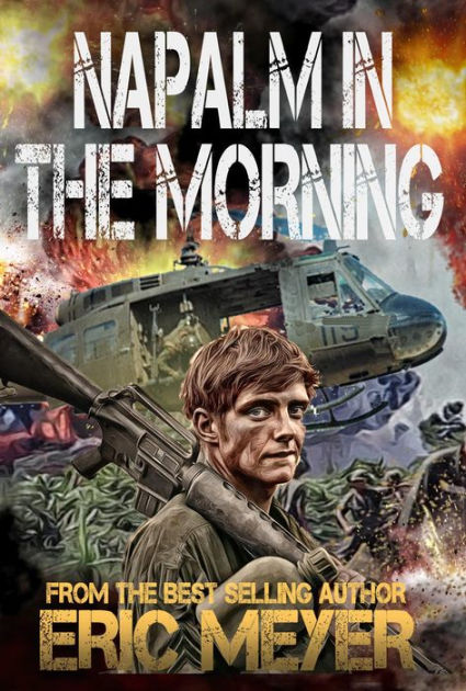 Napalm in the Morning (Battleground Vietnam Book 7) by Eric Meyer ...