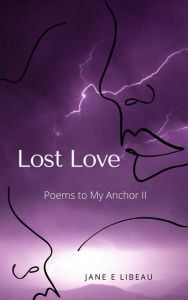 Title: Lost Love. Poems to My Anchor II, Author: Jane E Libeau