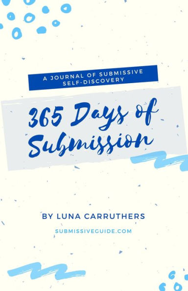 365 Days of Submission: A Journal of Submissive Self-Discovery Journaling Prompts from Submissive Guide