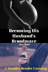 Title: Becoming His Husband's Broodmare, Author: Jess Thick