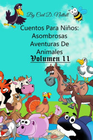 Title: Cuentos Para Niños: Asombrosas Aventuras De Animales - Vol.11, Author: Carl D. Nuttall