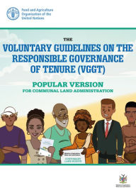 Title: The Voluntary Guidelines on the Responsible Governance of Tenure (VGGT) - Popular Version for Communal Land Administration, Author: Food and Agriculture Organization of the United Nations