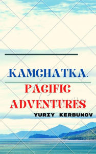 Title: Kamchatka: Pacific Adventures, Author: Kerbunov