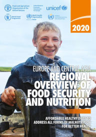 Title: Regional Overview of Food Security and Nutrition in Europe and Central Asia 2020: Affordable Healthy Diets to Address All Forms of Malnutrition for Better Health, Author: Food and Agriculture Organization of the United Nations