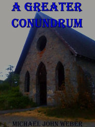 Title: A Greater Conundrum, Author: Michael John Weber