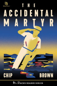 Title: The Accidental Martyr: A True Story of a Gay Sailor's Fatal Beating (The Stacks Reader Series), Author: Chip Brown