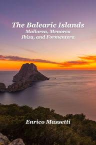 Title: The Balearic Islands Mallorca, Menorca, Ibiza, and Formentera, Author: Enrico Massetti