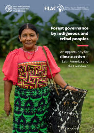 Title: Forest Governance by Indigenous and Tribal Peoples. An Opportunity for Climate Action in Latin America and the Caribbean, Author: Food and Agriculture Organization of the United Nations