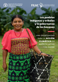 Title: Los pueblos indígenas y tribales y la gobernanza de los bosques: Una oportunidad para la acción climática en Latina América y el Caribe, Author: Organización de las Naciones Unidas para la Alimentación y la Agricultura