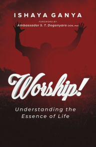 Title: Worship: Understanding the Essence of Life, Author: Ishaya Ganya