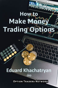 Title: How to Make Money Trading Options, Author: Eduard Khachatryan