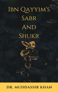 Title: Ibn Qayyim's Sabr and Shukr, Author: Dr. Muddassir Khan