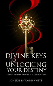 Title: Divine Keys to Unlocking Your Destiny, Author: Cheryl Dyson-Bennett