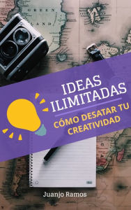 Title: Ideas ilimitadas. Cómo desatar tu creatividad, Author: Juanjo Ramos