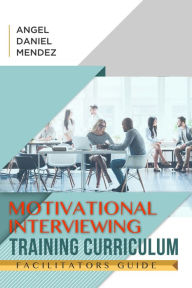 Title: Motivational Interviewing Training Curriculum Instructors Guide, Author: Angel Mendez