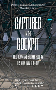 Title: Captured in the Cockpit: Tied Down and Stuffed Full by His Very Own Bioship!, Author: Jasper Blew