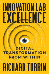 Title: Innovation Lab Excellence: Digital Transformation from Within, Author: Rich Turrin