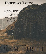 Title: Unipolar Tales: Memories of an Unquiet Mind, Author: Sam Firth