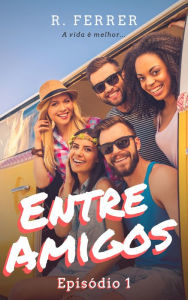 Title: Entre Amigos: Episódio 1 - Primeira Temporada, Author: R. Ferrer