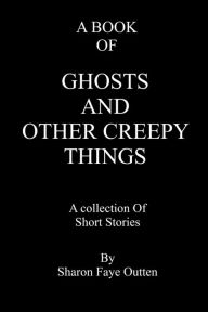 Title: A Book of Ghosts and Other Creepy Things, Author: Sharon Faye Outten