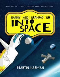 Title: Nanny and Grandad go into Space: The Adventures of Nanny and Grandad, Author: Martin Harman