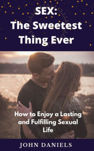 Title: SEX: The Sweetest Thing Ever, Author: John Daniels