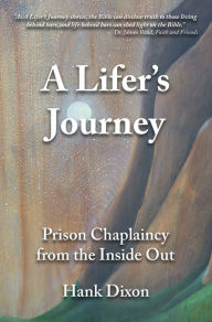 Title: A Lifer's Journey: Prison Chaplaincy from the Inside Out, Author: Hank Dixon
