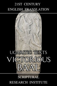 Title: Ugaritic Texts: Victorious Ba'al, Author: Scriptural Research Institute