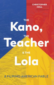Title: The Kano, The Teacher & The Lola: A Filipino-American Fable, Author: Christopher Holl